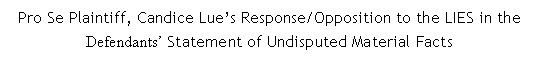 Text Box: Pro Se Plaintiff, Candice Lues Response/Opposition to the LIES in the Defendants Statement of Undisputed Material Facts 